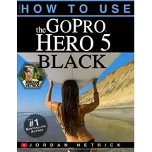 Kaisanti Press GoPro: How To Use The GoPro Hero 5 Black