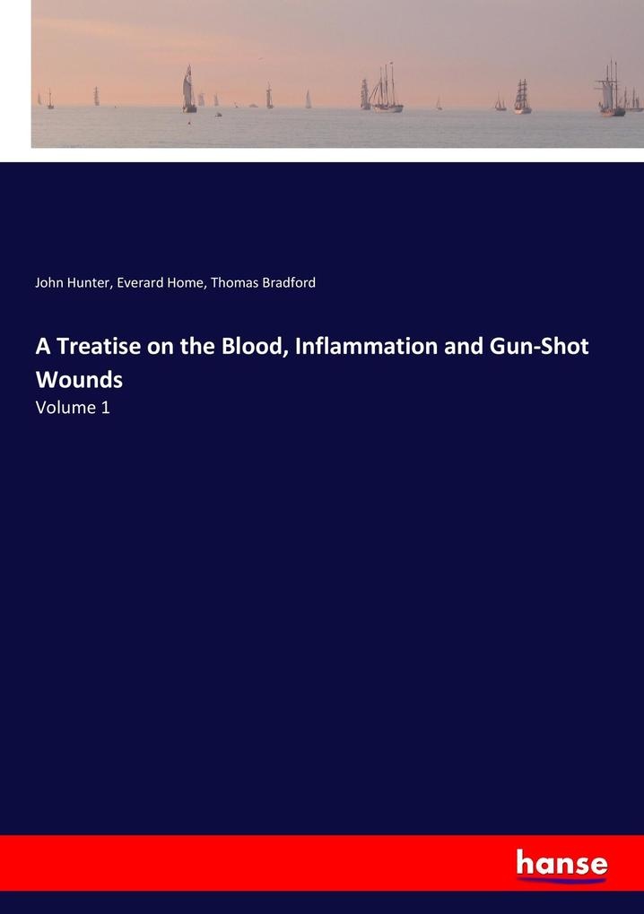 A Treatise on the Blood Inflammation and Gun-Shot Wounds: Buch von John Hunter/ Everard Home/ Thomas Bradford