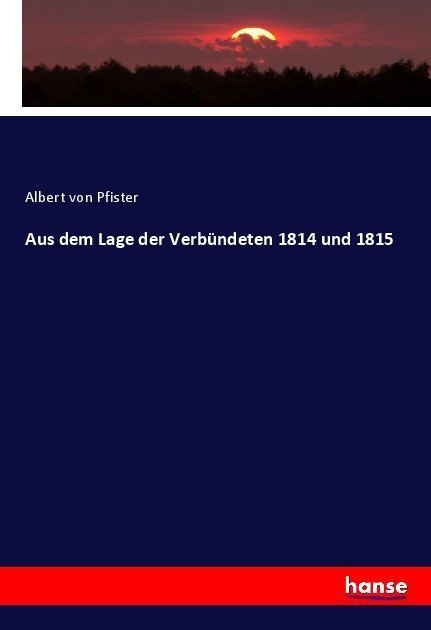 Aus Dem Lage Der Verbündeten 1814 Und 1815 - Albert von Pfister  Kartoniert (TB)