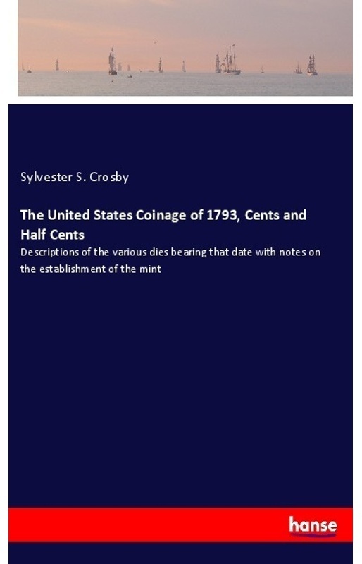 The United States Coinage Of 1793, Cents And Half Cents - Sylvester S. Crosby, Kartoniert (TB)