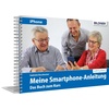 Meine Smartphone-Anleitung für iOS / iPhone – Smartphonekurs für Senioren (Kursbuch Version iPhone) / Das Kursbuch für Apple iPhones / iOS