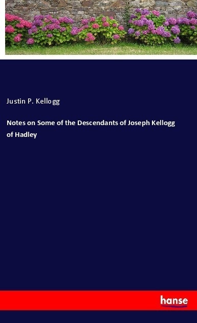 Notes On Some Of The Descendants Of Joseph Kellogg Of Hadley - Justin P. Kellogg  Kartoniert (TB)