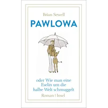 Insel Verlag Pawlowa: oder Wie man eine Eselin um die halbe Welt schmuggelt