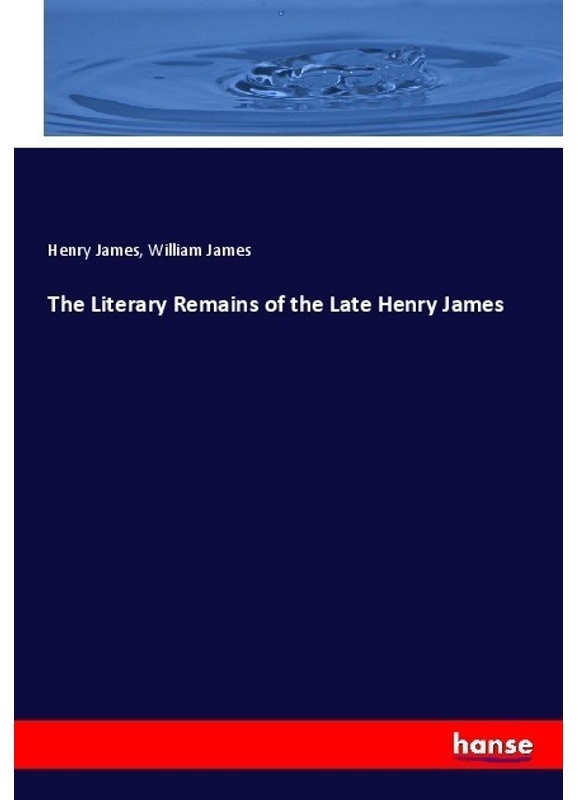 The Literary Remains Of The Late Henry James - Henry James, William James, Kartoniert (TB)