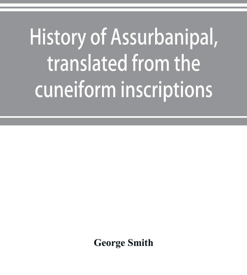 History of Assurbanipal translated from the cuneiform inscriptions: Buch von George Smith