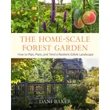 Chelsea Green Publishing The Home-Scale Forest Garden: How to Plan, Plant, and Tend a Resilient Edible Landscape