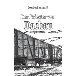 Der Priester von Dachau - Roman nach wahren Begebenheiten
