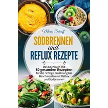 Independently published Sodbrennen und Reflux Kochbuch: Das Kochbuch mit 80 gesunden Rezepten für die richtige Ernährung bei Beschwerden mit Reflux und Sodbrennen