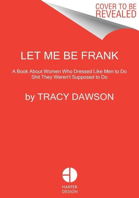 Let Me Be Frank: A Book about Women Who Dressed Like Men to Do Shit They Weren\'t Supposed to Do, Sachbücher