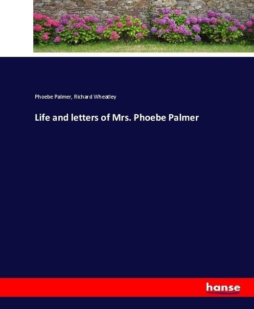 Life And Letters Of Mrs. Phoebe Palmer - Phoebe Palmer  Richard Wheatley  Kartoniert (TB)