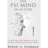 White Crow Books The PSI Mind in Action: Exploring the Powers of the Human Mind beyond the Brain