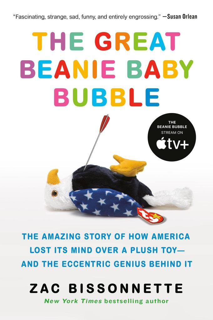 The Great Beanie Baby Bubble: The Amazing Story of How America Lost Its Mind Over a Plush Toy--And the Eccentric Genius Behind It: Taschenbuch von...