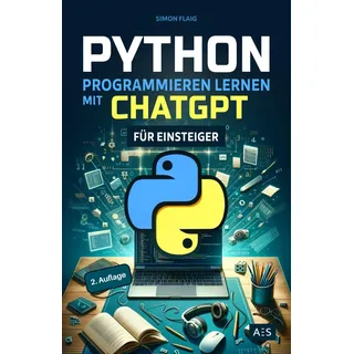 Python programmieren lernen mit ChatGPT: Als Einsteiger 5-mal schneller professionelle Anwendungen programmieren mithilfe von Künstlicher Intelligenz (KI)