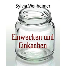 Einwecken und Einkochen als eBook Download von Sylvia Weilheimer