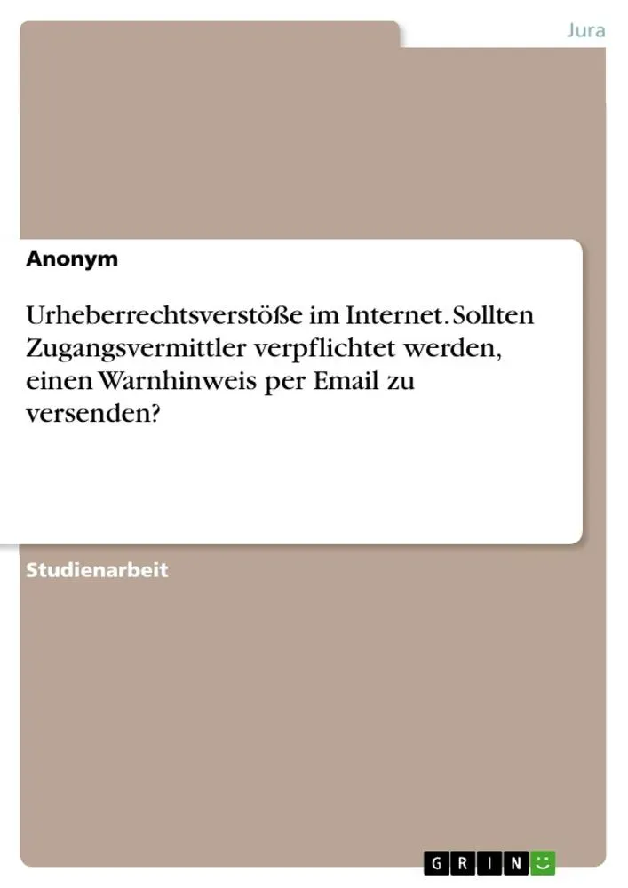 Preisvergleich Produktbild Urheberrechtsverstöße im Internet. Sollten Zugangsvermittler verpflichtet werden einen Warnhinweis per Email zu versenden von Anonymous / GRIN Verlag