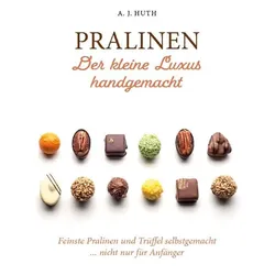 Pralinen - Der kleine Luxus handgemacht