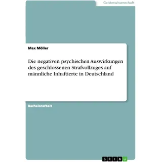 Die negativen psychischen Auswirkungen des geschlossenen Strafvollzuges auf männliche Inhaftierte in Deutschland von Max Möller / GRIN Verlag / Tasche