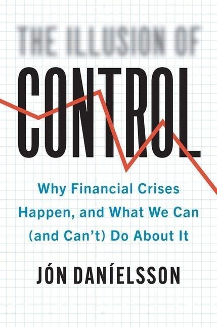 The Illusion Of Control - Why Financial Crises Happen  And What We Can (And Can't) Do About It - Jon Danielsson  Gebunden