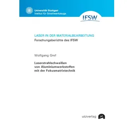 utzverlag GmbH Laserstrahlschweißen von Aluminiumwerkstoffen mit der Fokusmatrixtechnik