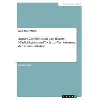 GRIN Verlag Aktives Zuhören nach Carl Rogers. Möglichkeiten und