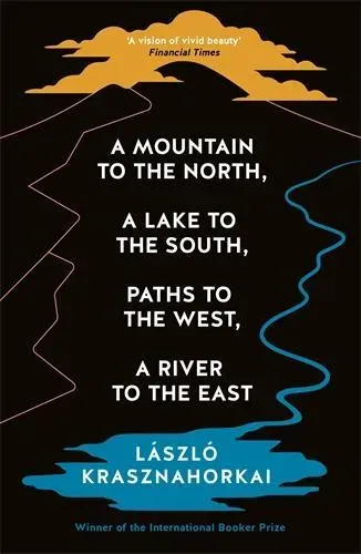 A Mountain To The North  A Lake To The South  Paths To The West  A River To The East - Laszlo Krasznahorkai  Taschenbuch