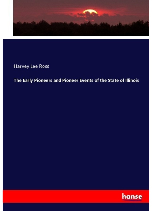 The Early Pioneers And Pioneer Events Of The State Of Illinois - Harvey Lee Ross, Kartoniert (TB)