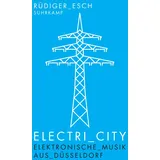 Suhrkamp Verlag Electri_City: Elektronische Musik aus Düsseldorf Suhrkamp taschenbuch)