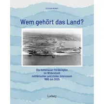 Ludwig Wem gehört das Land? – Die Holtenauer Förderegion im Widerstreit militärischer und ziviler Interessen 1865 bis 2025