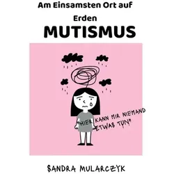 Autismus/Mutismus/Trauma / MUTISMUS-Am Einsamsten Ort auf Erden