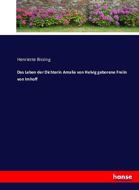 Das Leben Der Dichterin Amalie Von Helvig Geborene Freiin Von Imhoff - Henriette Bissing  Kartoniert (TB)