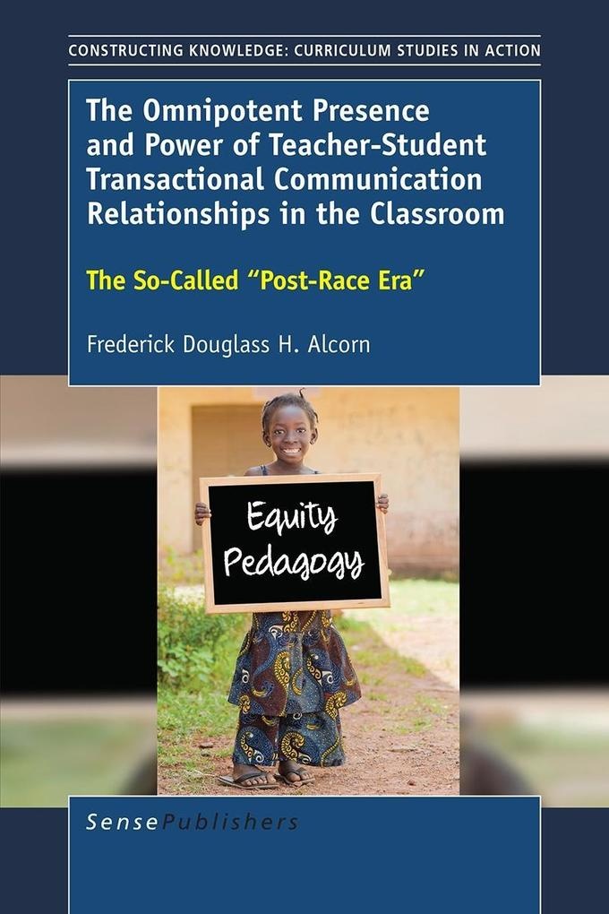 The Omnipotent Presence and Power of Teacher-Student Transactional Communication Relationships in the Classroom: eBook von Frederick Douglass H. A...