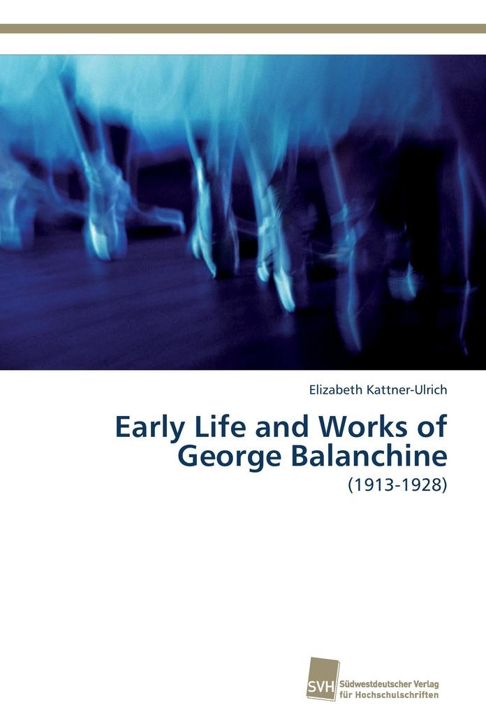 Early Life and Works of George Balanchine: Buch von Elizabeth Kattner-Ulrich