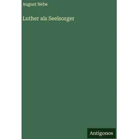 Antigonos Verlag Luther als Seelsorger von August Nebe /