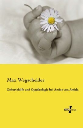 Geburtshilfe Und Gynäkologie Bei Aetios Von Amida - Max Wegscheider  Kartoniert (TB)