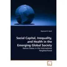Vdm Verlag Dr. Müller Social Capital, Inequality, and Health in the Emerging Global Society Nation-States in the International Neighborhood