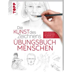 Die Kunst des Zeichnens - Menschen Übungsbuch Mit gezieltem Training Schritt für Schritt zum Zeichenprofi
