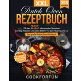 Independently published Dutch Oven Rezeptbuch XXL: Das größte Dutch Oven Kochbuch mit über 255 interessanten Gusseisen Camping Rezepten und vielen Bildern- Für den Petromax und Co. | BONUS: 5 Zutaten Dutch-Oven Rezepte