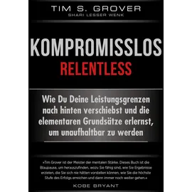 FinanzBuch Verlag Kompromisslos - Relentless: Wie Du Deine Leistungsgrenzen nach hinten verschiebst und die elementaren Grundsätze erlernst, um unaufhaltbar zu werden