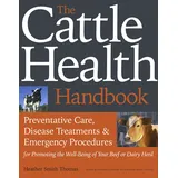 Storey Publishing The Cattle Health Handbook: Preventive Care, Disease Treatments & Emergency Procedures for Promoting the Wel-being of Your Beef or Dairy Herd