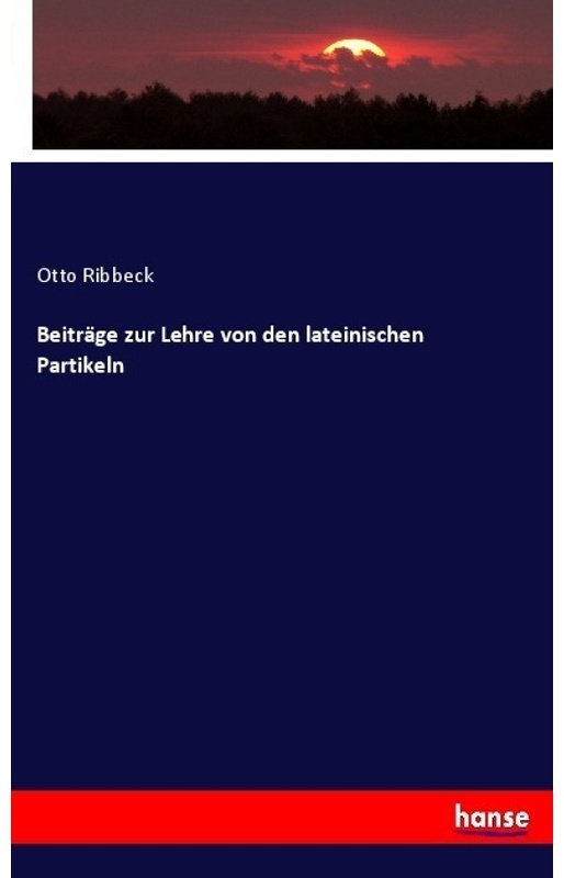 Beiträge Zur Lehre Von Den Lateinischen Partikeln - Otto Ribbeck, Kartoniert (TB)
