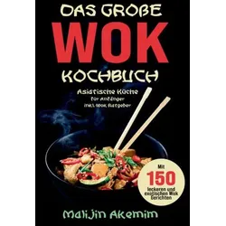 Das große WOK Kochbuch - Asiatische Küche für Anfänger