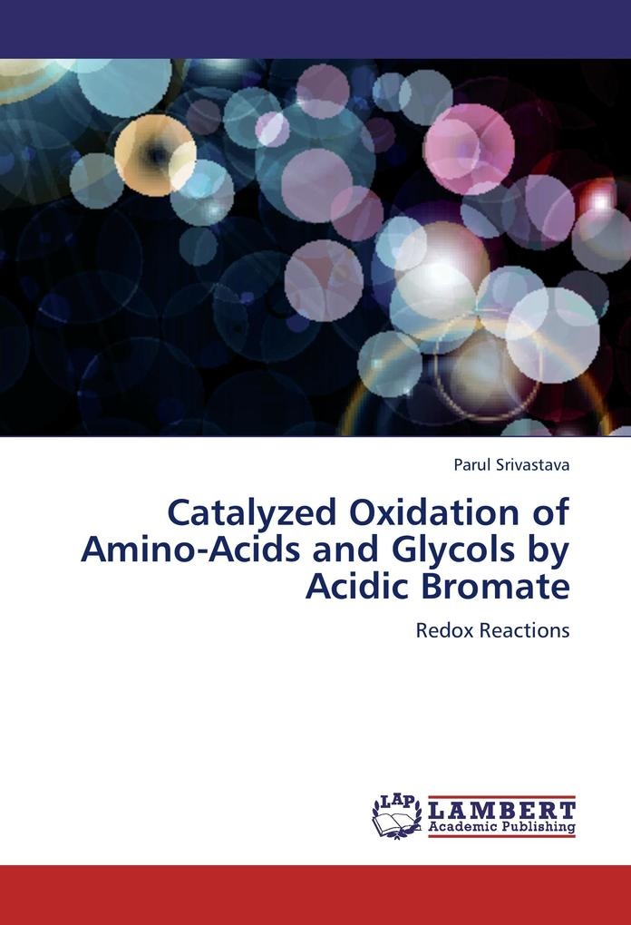 Catalyzed Oxidation of Amino-Acids and Glycols by Acidic Bromate: Buch von Parul Srivastava