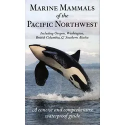 Marine Mammals of the Pacific Northwest: Including Oregon, Washington, British Columbia and Southern Alaska