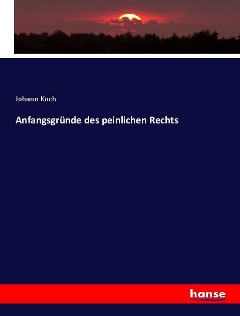 Anfangsgründe Des Peinlichen Rechts - Johann Koch  Kartoniert (TB)