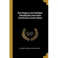 Das Dogma Vom Heiligen Abendmahl Und Seine Geschichte, Erster Band