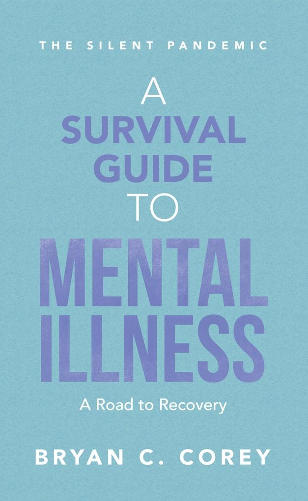 A Survival Guide to Mental Illness: eBook von Bryan C. Corey