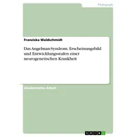 GRIN Verlag Das Angelman-Syndrom. Erscheinungsbild und Entwicklungsstufen einer neurogenetischen
