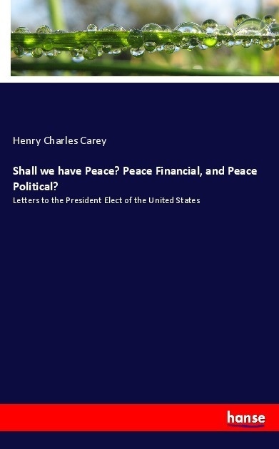 Shall We Have Peace? Peace Financial  And Peace Political? - Henry Charles Carey  Kartoniert (TB)