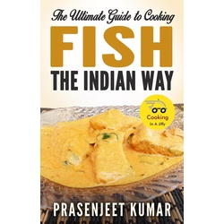 The Ultimate Guide to Cooking Fish the Indian Way (How To Cook Everything In A Jiffy #3) als eBook Download von Prasenjeet Kumar