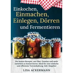 Einkochen, Einmachen, Einlegen, Dörren und Fermentieren